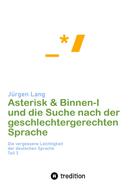 Jürgen Lang: Asterisk & Binnen I und die Suche nach der geschlechtergerechten Sprache 