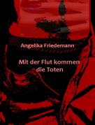 Angelika Friedemann: Mit der Flut kommen die Toten 
