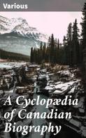 Various: A Cyclopædia of Canadian Biography 