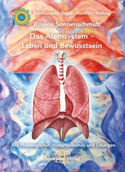 Das Atemsystem - Leben und Bewusstsein - Band 4: Schriftenreihe Organ - Konflikt - Heilung Mit Homöopathie, Naturheilkunde und Übungen