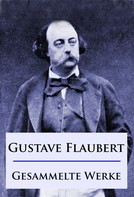 Gustave Flaubert: Gustave Flaubert - Gesammelte Werke 