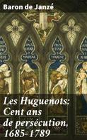 Baron de Janzé: Les Huguenots: Cent ans de persécution, 1685-1789 