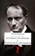 Charles Baudelaire: Lo cómico y la caricatura y el pintor de la vida moderna 