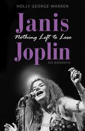 Janis Joplin. Nothing Left to Lose - Die Biografie