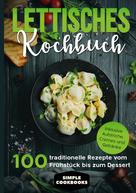 Simple Cookbooks: Lettisches Kochbuch: 100 traditionelle Rezepte vom Frühstück bis zum Dessert - Inklusive Aufstriche, Cremes und Getränke 