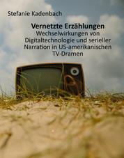 Vernetzte Erzählungen - Wechselwirkungen von Digitaltechnologie und serieller Narration in US-amerikanischen TV-Dramen