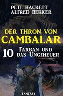 Alfred Bekker: Farban und das Ungeheuer Der Thron von Cambalar 10 