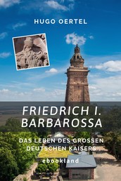 Friedrich I. Barbarossa - Das Leben des großen deutschen Kaisers