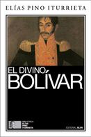 Elías Pino Iturrieta: El divino Bolívar 