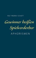 Rolf Friedrich Schuett: Gewinner heißen Spielverderber 