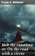 Frank V. Webster: Jack the runaway; or, On the road with a circus 