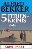 Alfred Bekker: 5 Ferienkrimis 2023: Krimi Paket 