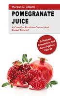 Marcus D. Adams: Pomgranate Juice - A Cure for Prostate Cancer and Breast Cancer? 