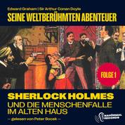 Sherlock Holmes und die Menschenfalle im alten Haus (Seine weltberühmten Abenteuer, Folge 1)