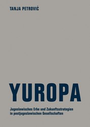 Yuropa - Jugoslawisches Erbe und Zukunftsstrategien in postjugoslawischen Gesellschaften