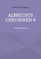Friedrich S. Plechinger: Albrechts Chroniken 4 