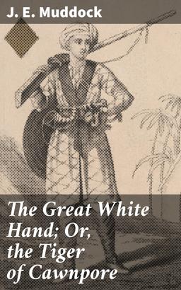 The Great White Hand; Or, the Tiger of Cawnpore