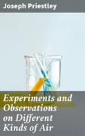 Joseph Priestley: Experiments and Observations on Different Kinds of Air 