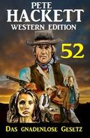 Pete Hackett: Das gnadenlose Gesetz: Pete Hackett Western Edition 52 