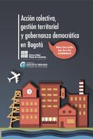 Alfonso Torres Carrillo: Acción colectiva, gestión territorial y gobernanza democrática en Bogotá 