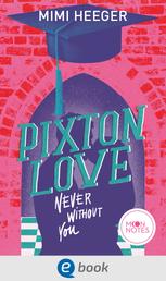 Pixton Love 1. Never Without You - Intensive College-Romance voll tiefer Gefühle