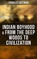 Charles Eastman: Indian Boyhood & From the Deep Woods to Civilization 