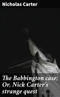 Nicholas Carter: The Babbington case; Or, Nick Carter's strange quest 