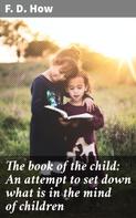 F. D. How: The book of the child: An attempt to set down what is in the mind of children 