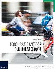 Fotografie mit der Fujifilm X100T - Tougher than the rest! Ultimative Evolution der 3. Generation