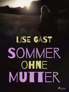 Lise Gast: Sommer ohne Mutter 