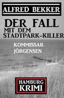 Alfred Bekker: Der Fall mit dem Stadtpark-Killer: Kommissar Jörgensen Hamburg Krimi 