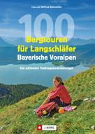 Wilfried Bahnmüller: 100 Bergtouren für Langschläfer Bayerische Voralpen 
