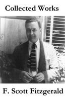 F. Scott Fitzgerald: Collected Works of F. Scott Fitzgerald (45 Short Stories and Novels) 