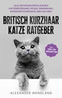 Alexander Wendland: Britisch Kurzhaar Katze Ratgeber 