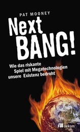 Next BANG! - Wie das riskante Spiel mit Mega-Technologien unsere Existenz bedroht
