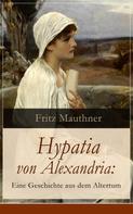 Fritz Mauthner: Hypatia von Alexandria: Eine Geschichte aus dem Altertum 
