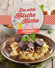 Die echte Kölsche Küche - Et Orjenal - Et hät noch immer jod jeschmeck - die schönsten Rezepte aus Köln