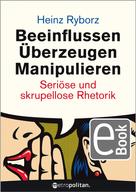 Heinz Ryborz: Beeinflussen - Überzeugen - Manipulieren 