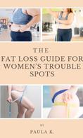 Paula K.: The Fat Loss Guide For Women's Trouble Spots 