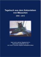 Angel: Tagebuch aus dem Katzenleben von Mäuschen 2003 - 2012 