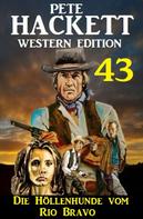 Pete Hackett: ​Die Höllenhunde vom Rio Bravo: Pete Hackett Western Edition 43 