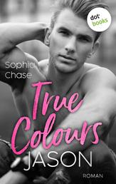 True Colours: Jason - Unbroken - Roman | Eine fesselne Forbidden Love Hot Boss Romance für Fans von Lauren Ashers »Dreamland Billionaires«