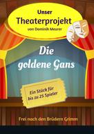 Dominik Meurer: Unser Theaterprojekt, Band 15 - Die goldene Gans 