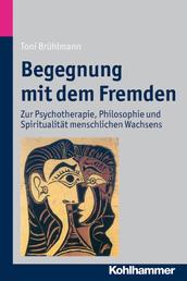 Begegnung mit dem Fremden - Zur Psychotherapie, Philosophie und Spiritualität menschlichen Wachsens