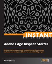 Instant Adobe Edge Inspect Starter - Step-by-step, hands-on recipes to debug, test, and preview web applications on multiple mobile devices with Adobe Edge Inspect