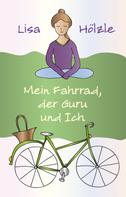 Lisa Hölzle: Mein Fahrrad, der Guru und Ich 