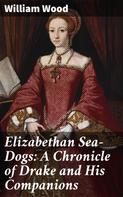 William Wood: Elizabethan Sea-Dogs: A Chronicle of Drake and His Companions 