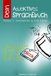 Dein AdjeKTIVES SprachEbuch - Wie bildhafte Sprache Dich und andere motiviert und noch mehr Charisma verleiht.