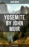 John Muir: Yosemite by John Muir (Illustrated Edition) 