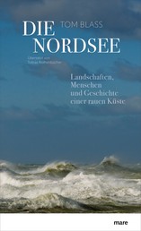 Die Nordsee - Landschaften, Menschen und Geschichte einer rauen Küste
